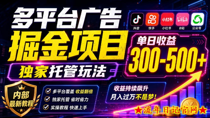 多平台广告掘金项目，独家托管玩法，一天300-500+，内部最新教程【揭秘】-流年日记