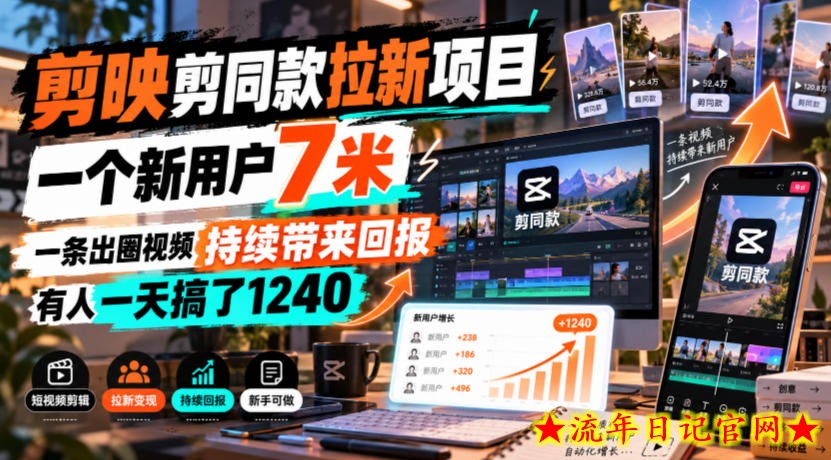 剪映剪同款拉新项目,一个新用户7米,一条出圈视频持续带来回报,有人一天搞了1240-流年日记