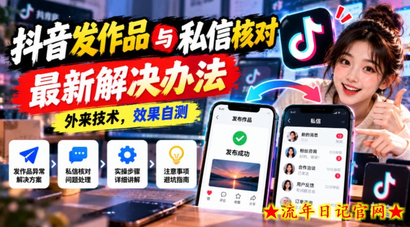 抖音发作品与私信核对最新解决办法,外来技术,效果自测-流年日记