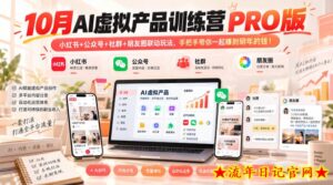 10月AI虚拟产品训练营PRO版，小红书+公众号+社群+朋友圈联动玩法，手把手带你一起赚到明年的钱！-流年日记