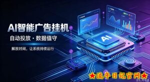 AI智能广告挂G|全自动广告任务运营项目拆解,解放时间解放双手,让系统持续运行【揭秘】-流年日记