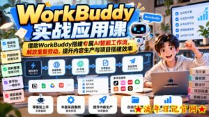 WorkBuddy实战应用课，借助WorkBuddy搭建专属AI智能工作流，解放重复劳动，提升内容生产与项目搭建效率-流年日记