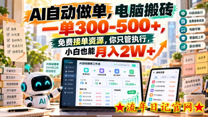 AI自动做单,电脑搬砖一单300-500+,免费接单资源,你只管执行,小白也能月入2W+【揭秘】-流年日记