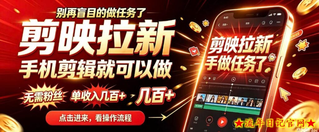 剪映拉新会手机剪辑就可以做，无需粉丝，单收入几百＋，不用露脸、不用囤货，一部手机就能开工-流年日记
