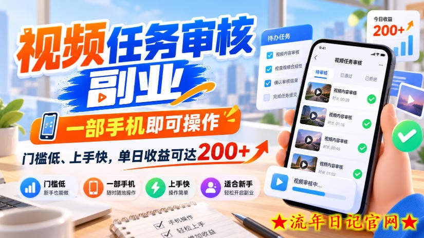 视频任务审核副业,一部手机即可操作,门槛低、上手快,单日收益可达200+【揭秘】-流年日记