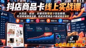 抖店商品卡线上实战课｜从选品、投放、关键词到爆量计划全教程，吃透商城搜索流量，低成本把商品卡做成稳定爆款-流年日记