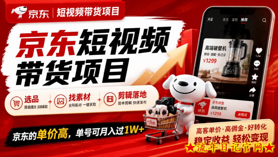 京东短视频带货项目，选品+找素材+剪辑落地，京东的单价高，单号可月入过1W-流年日记