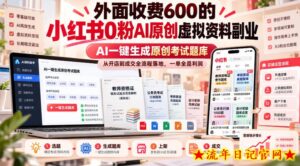 外面收费600的小红书0粉AI原创虚拟资料副业,AI一键生成原创考试题库,从开店到成交全流程落地,一单全是利润-流年日记